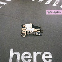 Ｙａ－ｋｙｉｍ「 ｈｅｒｅ」