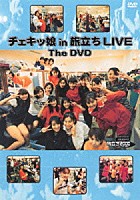 チェキッ娘「 チェキッ娘　ｉｎ「旅立ちＬＩＶＥ」ＴＨＥ　ＤＶＤ」