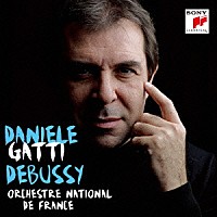 ダニエレ・ガッティ フランス国立管弦楽団「 ドビュッシー：海、牧神の午後への前奏曲　管弦楽のための映像」