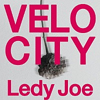 Ｌｅｄｙ　Ｊｏｅ「 ＶＥＬＯＣＩＴＹ」