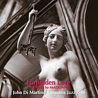 ジョン・ディ・マルティーノ・ロマンティック・ジャズ・トリオ「 フォービドゥン・ラブ～マドンナに捧ぐ」