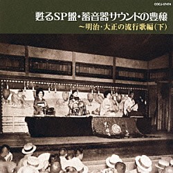 （Ｖ．Ａ．） 陸軍戸山学校軍楽隊 藤本二三吉 鳥取春陽 浅草市丸 内田榮一と四家文子 山田五十鈴 松井須磨子「甦るＳＰ盤・蓄音器サウンドの豊穣～明治・大正の流行歌編（下）」