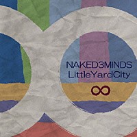 ＮＡＫＥＤ　３　ＭＩＮＤＳ／Ｌｉｔｔｌｅ　Ｙａｒｄ　Ｃｉｔｙ「 ∞（インフィニティ）」