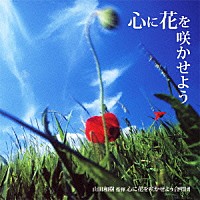 山田和樹／心に花を咲かせよう合唱団「 心に花を咲かせよう」