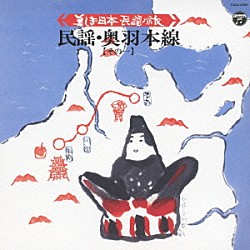 （伝統音楽） 佐藤寿昭 須藤たき子 浅利みき 福士和子 山内たつ 赤石常勝 小野市子「美しき日本・民謡の旅　民謡・奥羽本線【その一】」