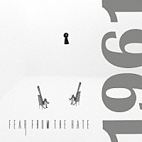 ＦＥＡＲ　ＦＲＯＭ　ＴＨＥ　ＨＡＴＥ「 １９６１」