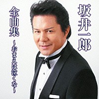 坂井一郎「 坂井一郎　全曲集　～おまえは泣くな～」