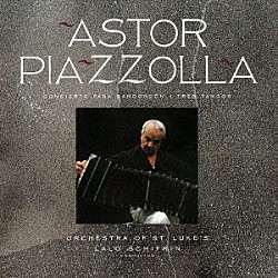 アストル・ピアソラ「アストル・ピアソラ：バンドネオンのためのコンチェルト　バンドネオンとオーケストラのための＜３つのタンゴ＞」