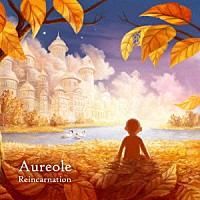 Ａｕｒｅｏｌｅ「 Ｒｅｉｎｃａｒｎａｔｉｏｎ」