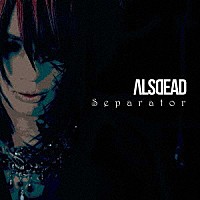 ＡＬＳＤＥＡＤ「 Ｓｅｐａｒａｔｏｒ」