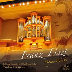 椎名雄一郎「リスト：オルガン作品集　～ＬＩＣはびきののフェルスべルク・オルガン～」