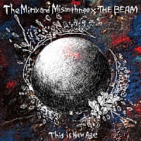 Ｔｈｅ　Ｍｉｎｘ　ａｎｄ　Ｍｉｓａｎｔｈｒｏｐｅ／ＴＨＥ　ＢＥＡＭ「 Ｔｈｉｓ　ｉｓ　Ｎｅｗ　Ａｇｅ」