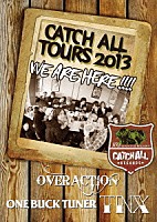 ＴＮＸ、ＯＮＥ　ＢＵＣＫ　ＴＵＮＥＲ、ＯＶＥＲ　ＡＣＴＩＯＮ「 ＣＡＴＣＨ　ＡＬＬ　ＴＯＵＲＳ　２０１３　～ＷＥ　ＡＲＥ　ＨＥＲＥ！！！！～」