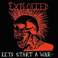 ジ・エクスプロイテッド「 Ｌｅｔ’ｓ　Ｓｔａｒｔ　Ａ　Ｗａｒ」