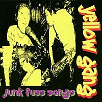 ｙｅｌｌｏｗ　ｇａｎｇ「 ｊｕｎｋ　ｆｕｓｓ　ｓｏｎｇｓ」