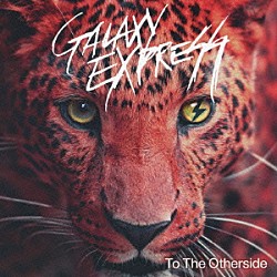 ＧＡＬＡＸＹ　ＥＸＰＲＥＳＳ「Ｔｏ　Ｔｈｅ　Ｏｔｈｅｒｓｉｄｅ」