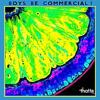 ｔｈａｔｔａ「 ＢＯＹＳ　ＢＥ　ＣＯＭＭＥＲＣＩＡＬ！」