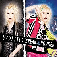 ＹＯＨＩＯ「 ＢＲＥＡＫ　ｔｈｅ　ＢＯＲＤＥＲ」