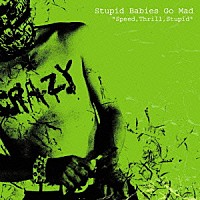 ＳＴＵＰＩＤ　ＢＡＢＩＥＳ　ＧＯ　ＭＡＤ「 ＳＰＥＥＤ，ＴＨＲＩＬＬ，ＳＴＵＰＩＤ」