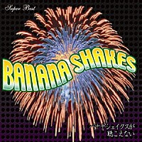 ＢＡＮＡＮＡ　ＳＨＡＫＥＳ「 ＳＵＰＥＲ　ＢＥＳＴ／バナナシェイクスが聴こえない」