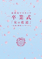 恵比寿マスカッツ「恵比寿マスカッツ　卒業式　「女の花道」～伝説の解散コンサート～」