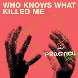 ＴＨＥ　ＰＲＡＣＴＩＣＥ「ＷＨＯ　ＫＮＯＷＳ　ＷＨＡＴ　ＫＩＬＬＥＤ　ＭＥ」