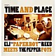 Ｅｌｉ　“Ｐａｐｅｒｂｏｙ”　Ｒｅｅｄ　ｍｅｅｔｓ　Ｔｈｅ　Ｐｅｐｐｅｒ　Ｐｏｔｓ「Ｔｉｍｅ　ａｎｄ　Ｐｌａｃｅ」