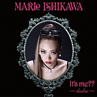 ＭＡＲＩｅ　ＩＳＨＩＫＡＷＡ「 Ｉｔ’ｓ　ｍｅ？？　～ｓｈａｄｏｗ～」