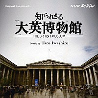 岩代太郎「 オリジナル・サウンドトラック　ＮＨＫスペシャル　知られざる大英博物館」