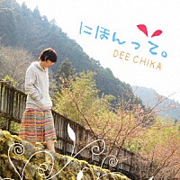 ＤＥＥ　ＣＨＩＫＡ「 にほんって。」