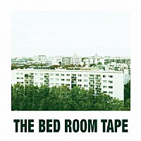 ＴＨＥ　ＢＥＤ　ＲＯＯＭ　ＴＡＰＥ「 ＴＨＥ　ＢＥＤ　ＲＯＯＭ　ＴＡＰＥ」