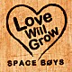 ＳＰＡＣＥ　ＢＯＹＳ「Ｌｏｖｅ　Ｗｉｌｌ　Ｇｒｏｗ」