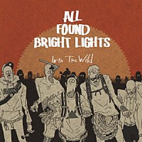 ＡＬＬ　ＦＯＵＮＤ　ＢＲＩＧＨＴ　ＬＩＧＨＴＳ「 Ｉｎｔｏ　Ｔｈｅ　Ｗｉｌｄ」