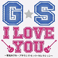 （Ｖ．Ａ．）「 Ｇ・Ｓ　Ｉ　ＬＯＶＥ　ＹＯＵ～栄光のグループサウンズ・ヒット・セレクション～」