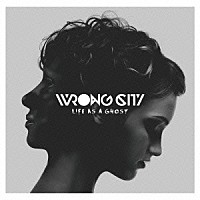 ｗｒｏｎｇ　ｃｉｔｙ「 Ｌｉｆｅ　Ａｓ　ａ　Ｇｈｏｓｔ」