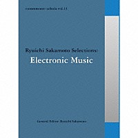 （Ｖ．Ａ．）「 ｃｏｍｍｍｏｎｓ：　ｓｃｈｏｌａ　ｖｏｌ．１３　Ｒｙｕｉｃｈｉ　Ｓａｋａｍｏｔｏ　Ｓｅｌｅｃｔｉｏｎｓ：Ｅｌｅｃｔｒｏｎｉｃ　Ｍｕｓｉｃ」