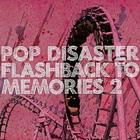 ＰＯＰ　ＤＩＳＡＳＴＥＲ「 ＦＬＡＳＨＢＡＣＫ　ＴＯ　ＭＥＭＯＲＩＥＳ　２」