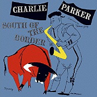 チャーリー・パーカー「 サウス・オブ・ザ・ボーダー」