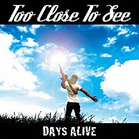 Ｔｏｏ　Ｃｌｏｓｅ　Ｔｏ　Ｓｅｅ「 ＤＡＹＳ　ＡＬＩＶＥ」