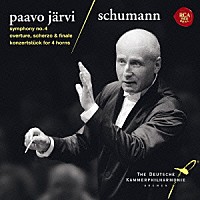 パーヴォ・ヤルヴィ　ドイツ・カンマーフィル「 シューマン：交響曲第４番　序曲・スケルツォとフィナーレ＆コンツェルトシュトゥック」