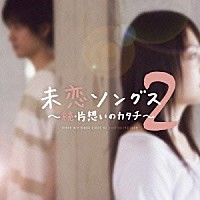 （オムニバス）「 未恋ソングス２～続・片想いのカタチ～」