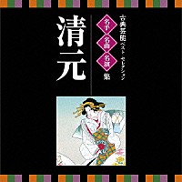 （伝統音楽）「 古典芸能ベスト・セレクション　名手名曲名演集　清元」