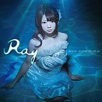 Ｒａｙ「 ｅｂｂ　ａｎｄ　ｆｌｏｗ」