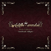 Ａｓｔｉｌｂｅ　×　ａｒｅｎｄｓｉｉ「 Ａｓｔｉｌｂｅ　×　ａｒｅｎｄｓｉｉ　Ｗｏｒｋｓ　Ｃｏｌｌｅｃｔｉｏｎ　－ＡｒｔｉｆｉｃｉａＬ　ｖｉＲｇｉｎ－」