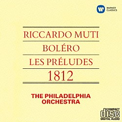 リッカルド・ムーティ フィラデルフィア管弦楽団「ラヴェル：ボレロ　リスト：交響詩「前奏曲」　チャイコフスキー：序曲「１８１２年」」