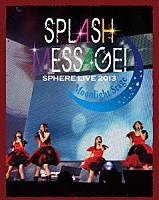 スフィア「 スフィアライブ　２０１３　ＳＰＬＡＳＨ　ＭＥＳＳＡＧＥ！－ムーンライトステージ－　ＬＩＶＥ　ＢＤ」