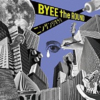 ＢＹＥＥ　ｔｈｅ　ＲＯＵＮＤ「 ニンゲンジオラマ」