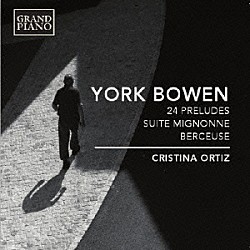 クリスティーナ・オルティス「ヨーク・ボウエン：２４の前奏曲／ミニョン組曲／子守歌」
