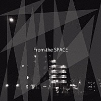 ＳＰＡＣＥ　ＵＮＤＥＲ　ＭＹ　ＢＥＤ「 Ｆｒｏｍ　ｔｈｅ　ＳＰＡＣＥ」