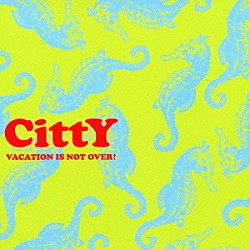 ＣｉｔｔＹ「ＶＡＣＡＴＩＯＮ　ＩＳ　ＮＯＴ　ＯＶＥＲ！」